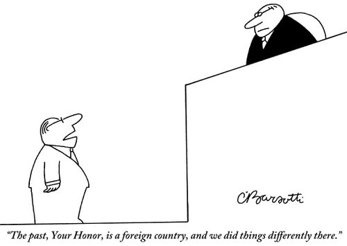 "The past, Your Honor, is a foreign country, and we did things differently there."