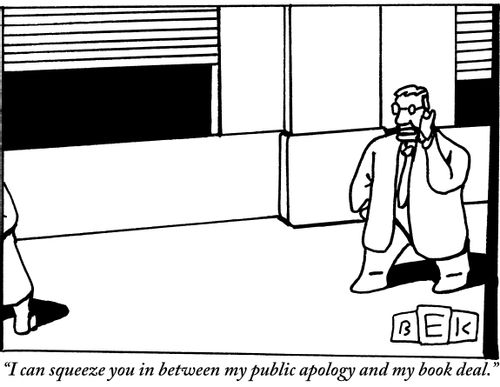 "I can squeeze you in between my public apology and my book deal."