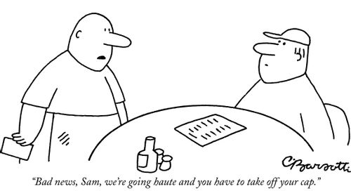 "Bad news, Sam, we're going haute and you have to take off your cap."