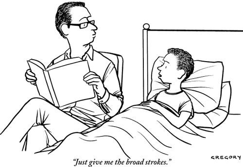 "Just give me the broad strokes."