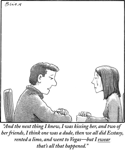 "And the next thing I knew, I was kissing her, and two of her friends, I think one was a dude, then we all did Ecstasy, rented a limo, and went to Vegas—but I swear that's all that happened."