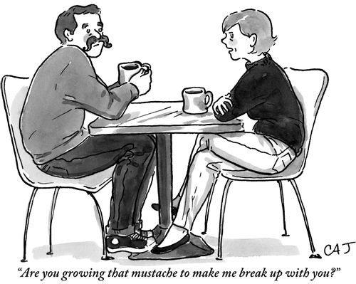 "Are you growing that mustache to make me break up with you?"