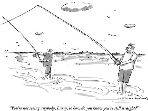 "You're not seeing anybody, Larry, so how do you know you're still straight?"