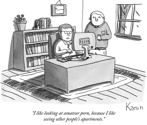 "I like looking at amateur porn, because I like seeing other people's apartments."