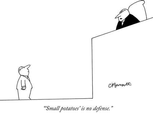 "'Small potatoes' is no defense."