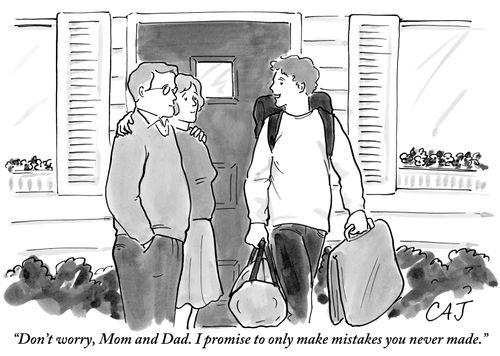 "Don't worry, Mom and Dad. I promise to only make mistakes you never made."