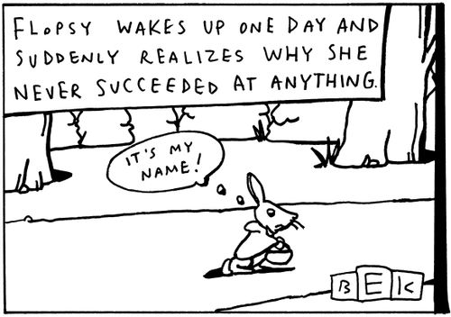 Flopsy wakes up one day and suddenly realizes why she never succeeded at anything.