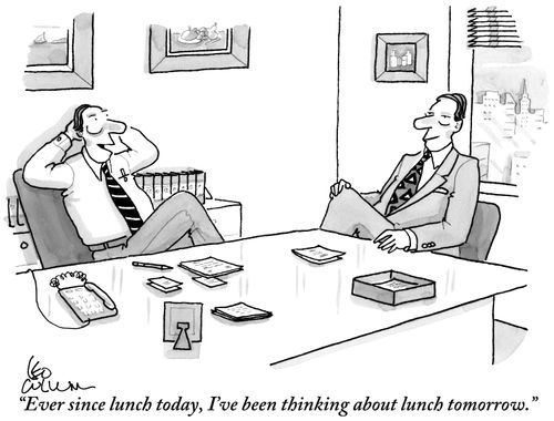 "Ever since lunch today, I've been thinking about lunch tomorrow."