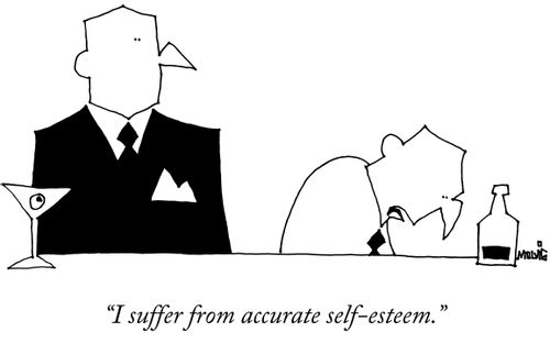 "I suffer from accurate self-esteem."