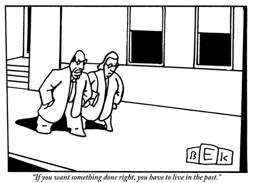 "If you want something done right, you have to live in the past."