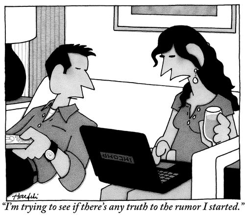 "I'm trying to see if there's any truth to the rumor I started."