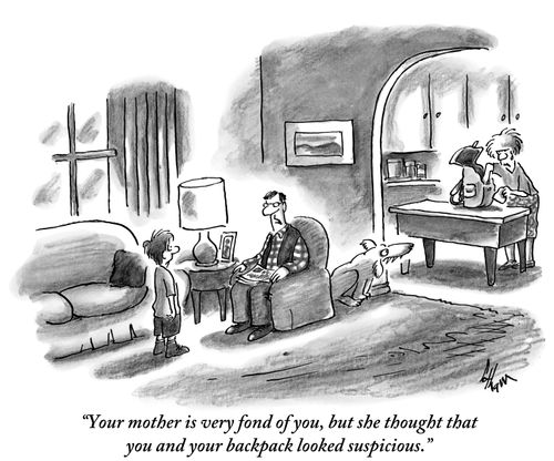 "Your mother is very fond of you, but she thought that you and your backpack looked suspicious."