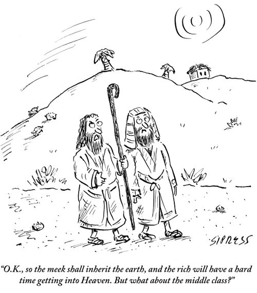 "O.K., so the meek shall inherit the earth, and the rich will have a hard time getting into Heaven. But what about the middle class?"