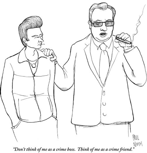 "Don't think of me as a crime boss. Think of me as a crime friend."