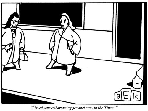 "I loved your embarrassing personal essay in the 'Times.' "