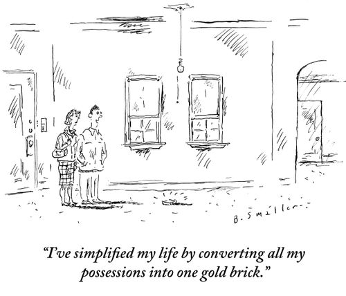 "I've simplified my life by converting all my possessions into one gold brick."