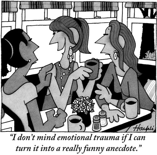 "I don't mind emotional trauma if I can turn it into a really funny anecdote."