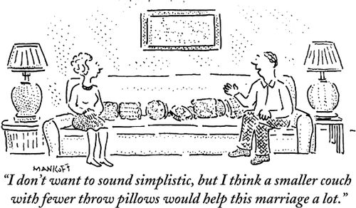 "I don't want to sound simplistic, but I think a smaller couch with fewer throw pillows would help this marriage a lot."