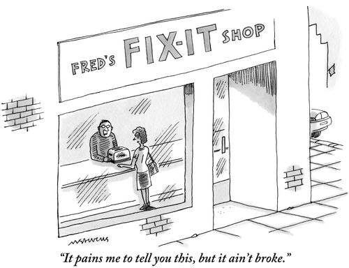 "It pains me to tell you this, but it ain't broke."