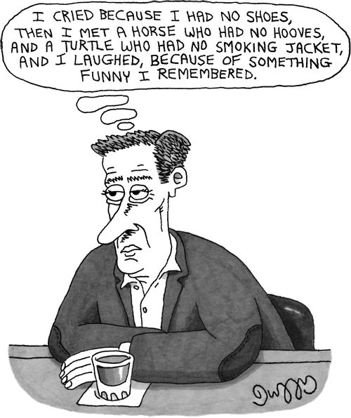 "I cried because I had no shoes, the I met a horse who had no hooves, and a turtle who had no smoking jacket, and I laughed, because of something funny I remembered."
