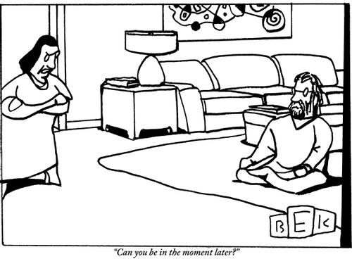 "Can you be in the moment later?"