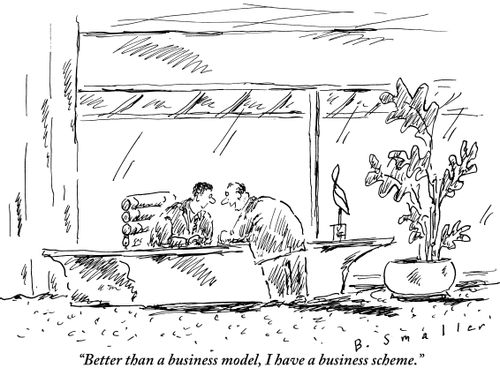 "Better than a business model, I have a business scheme."