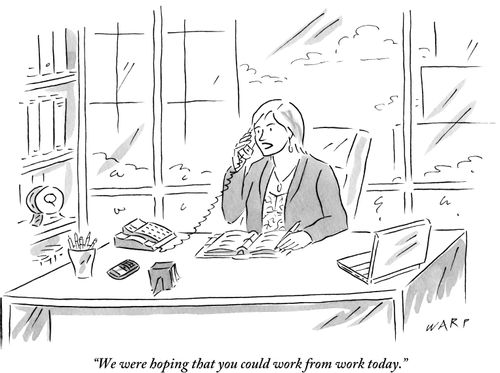 "We were hoping that you could work from work today."