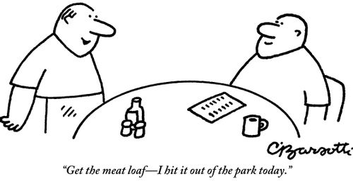 "Get the meat loaf—I hit it out of the park today."