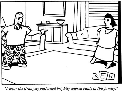 "I wear the strangely patterned brightly colored pants in this family."