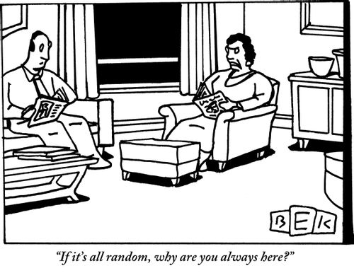 "If it's all random, why are you always here?"