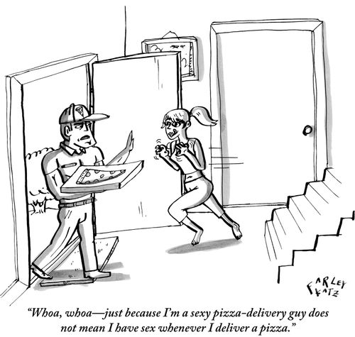 "Woah, woah - just because I'm a sexy pizza delivery guy, does not mean I have sex whenever I deliver a pizza."
