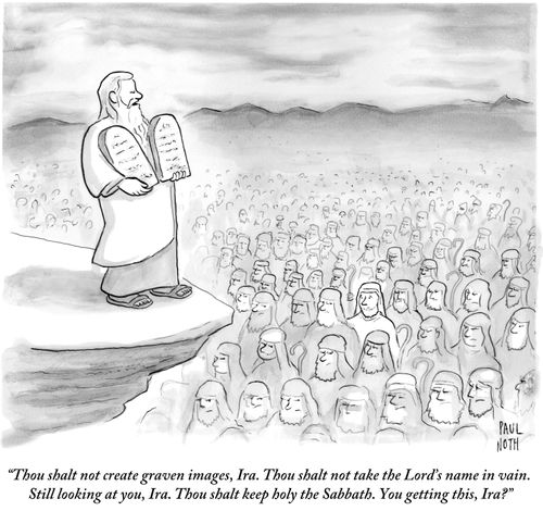 "Thou shalt not create graven images, Ira. Thou shalt not take the Lord's name in vain. Still looking at you, Ira. Thou shalt keep holy the Sabbath. You getting this, Ira?"