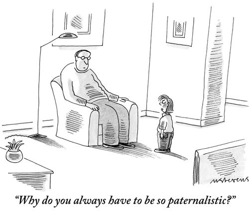 "Why do you always have to be so paternalistic?"