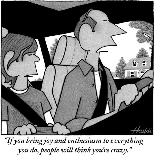 "If you bring joy and enthusiasm to everything you do, people will think you're crazy."