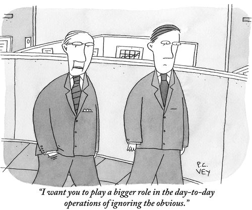 "I want you to play a bigger role in the day-to-day operations of ignoring the obvious."