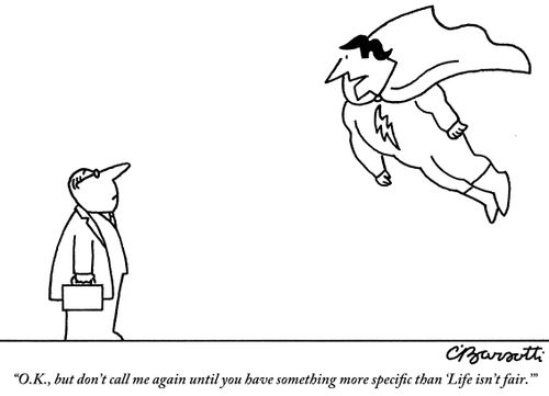 "O.K., but don't call me again until you have something more specific than 'Life isn't fair.'"