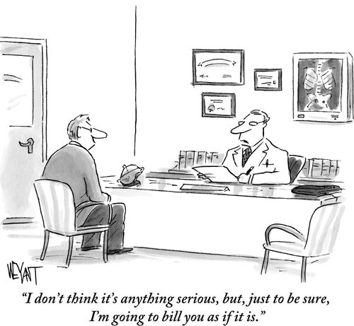"I don't think it's anything serious, but, just to be sure, I'm going to bill you as if it is."