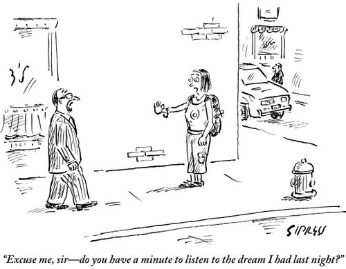 "Excuse me, sir - do you have a minute to listen to the dream I had last night?"