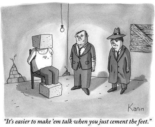 "It's easier to make 'em talk when you just cement the feet."