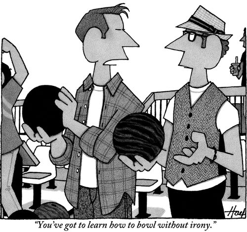 "You've got to learn how to bowl without irony."