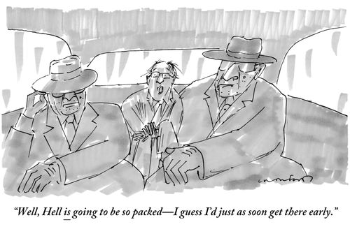 "Well, Hell is going to be so packed – I guess I'd just as soon get there early."
