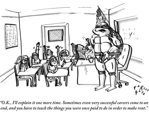 "O.K., I'll explain it one more time. Sometimes even very successful careers come to an end, and you have to teach the things you were once paid to do in order to make rent."