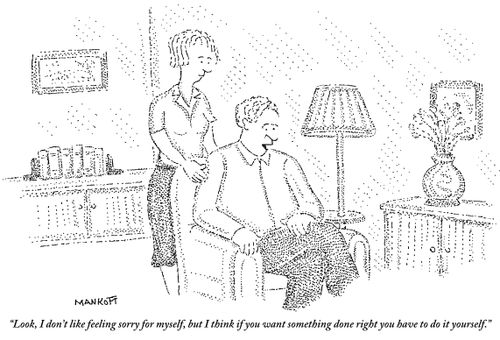 "Look, I don't like feeling sorry for myself, but I think if you want something done right you have to do it yourself."