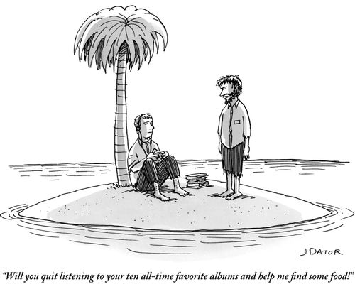 "Will you quit listening to your ten all-time favorite albums and help me find some food!"