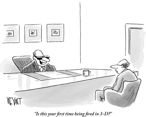 "Is this your first time being fired in 3-D?"