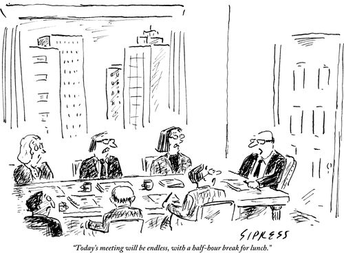 "Today's meeting will be endless, with a half-hour break for lunch."