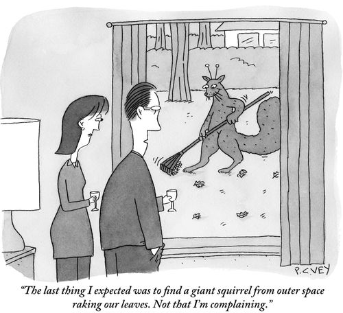 "The last thing I expected was to find a giant squirrel from outer space raking our leaves. Not that I'm complaining."