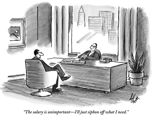 "The salary is unimportant—I'll just siphon off what I need."
