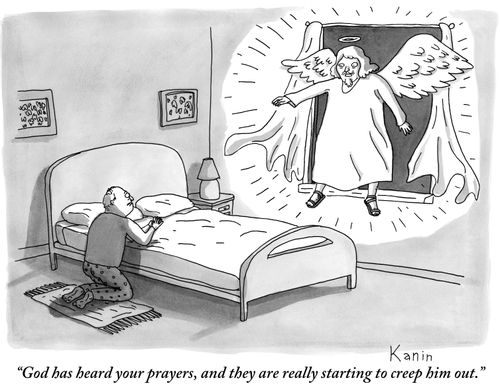 "God has heard your prayers, and they are really starting to creep him out."