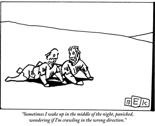 "Sometimes I wake up in the middle of the night, panicked, wondering if I'm crawling in the wrong direction."